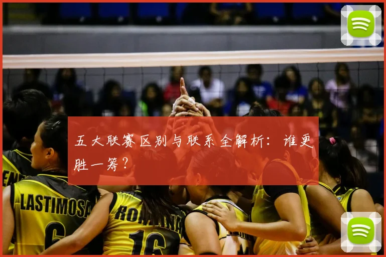 五大联赛区别与联系全解析：谁更胜一筹？